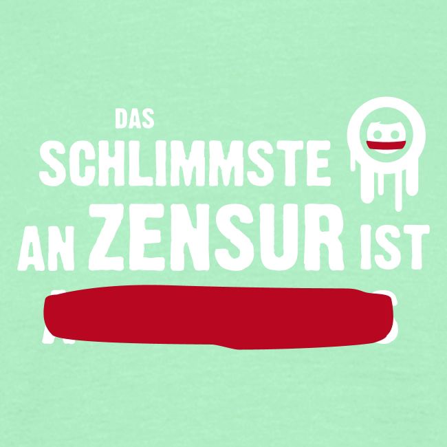 Das Schlimmste an Zensur ist ...