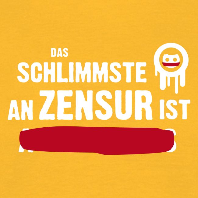 Das Schlimmste an Zensur ist ...