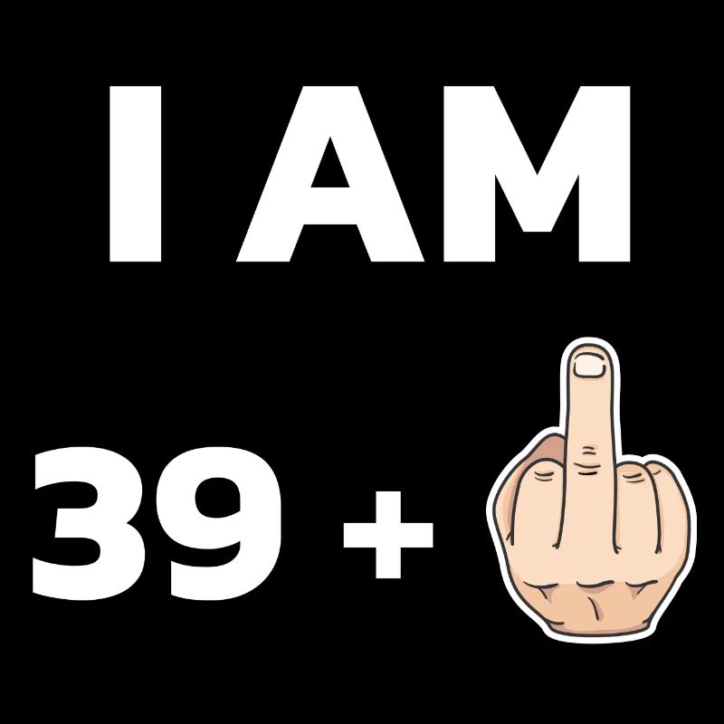 I am 39 plus middle finger 40th birthday