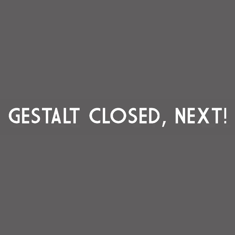 GESTALT CLOSED NEXT
