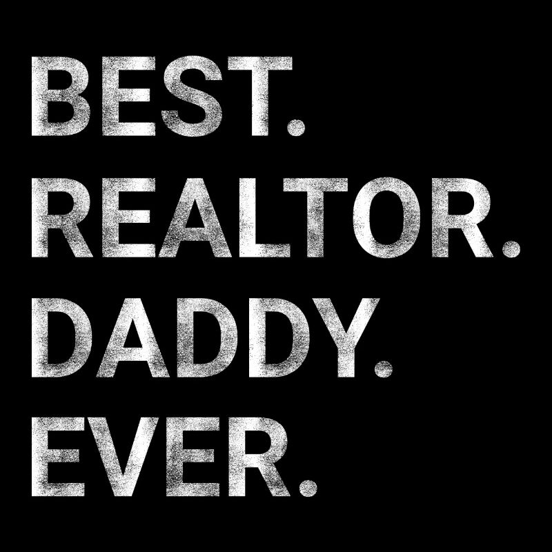 Best Real Realtor Daddy Ever