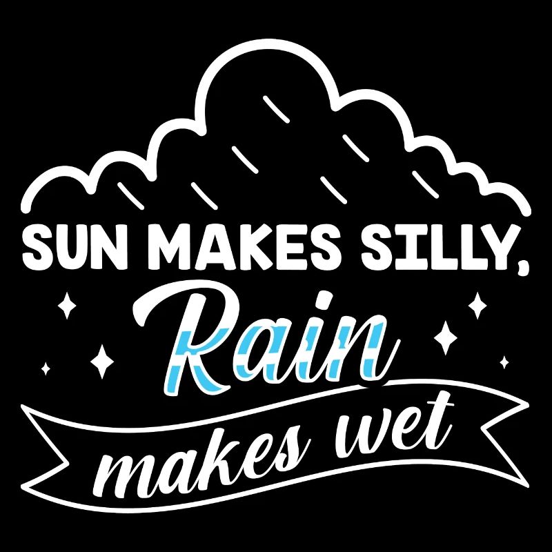 Rain makes silly, sun makes wet