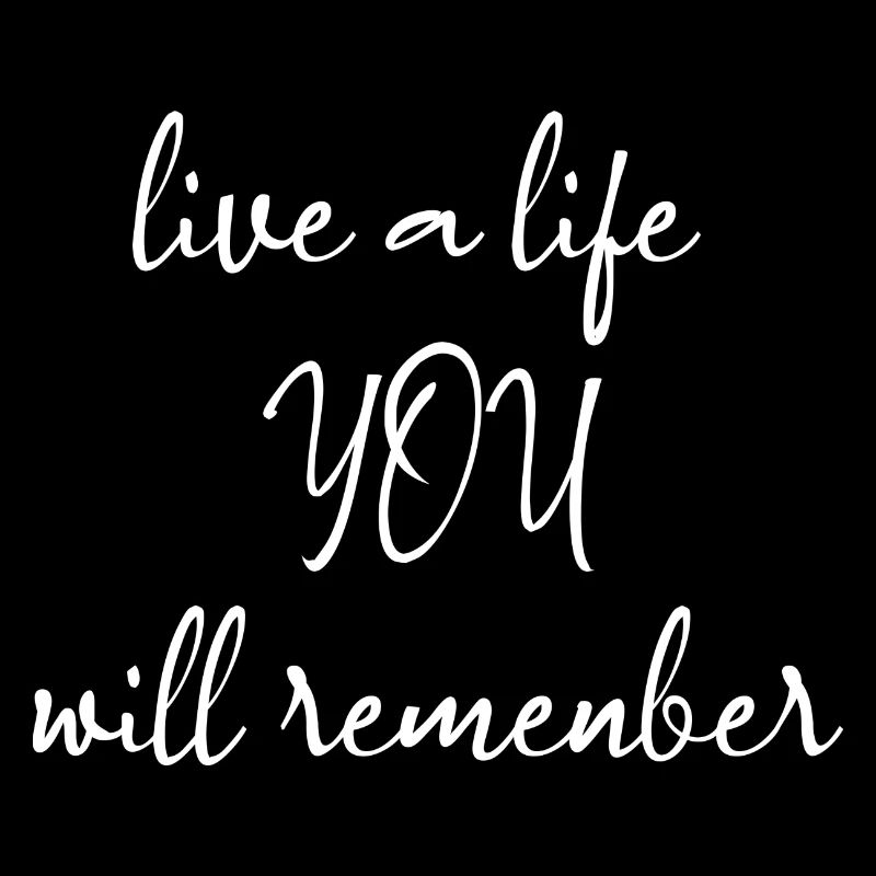 Live a life YOU will remember