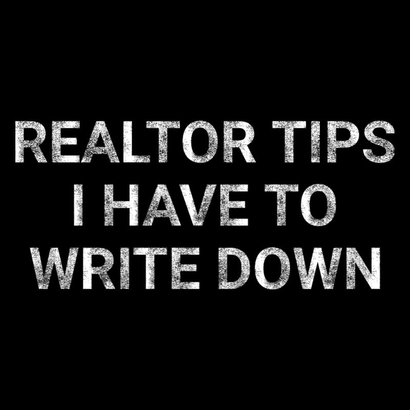 Realtor tips I have to write down