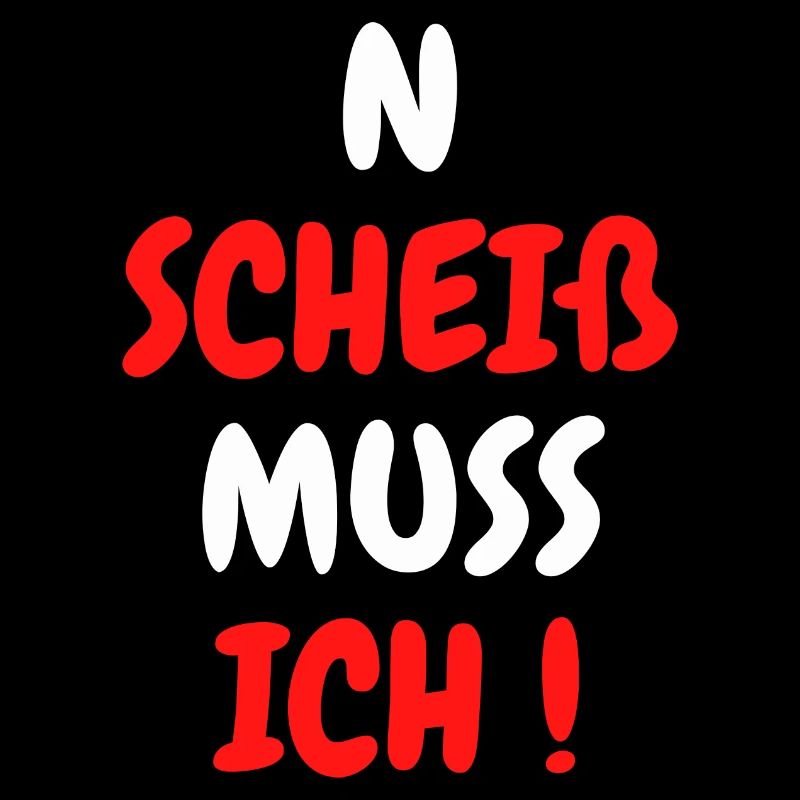 N SCHEIß MUSS ICH