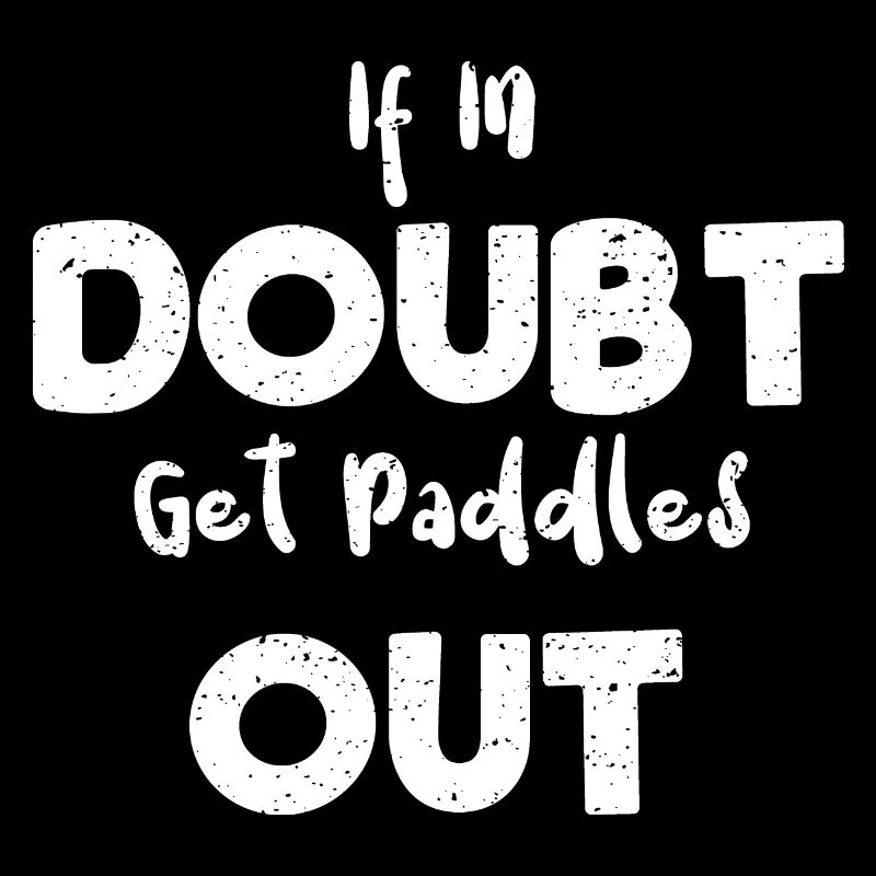 If In Doubt Get Paddles Out