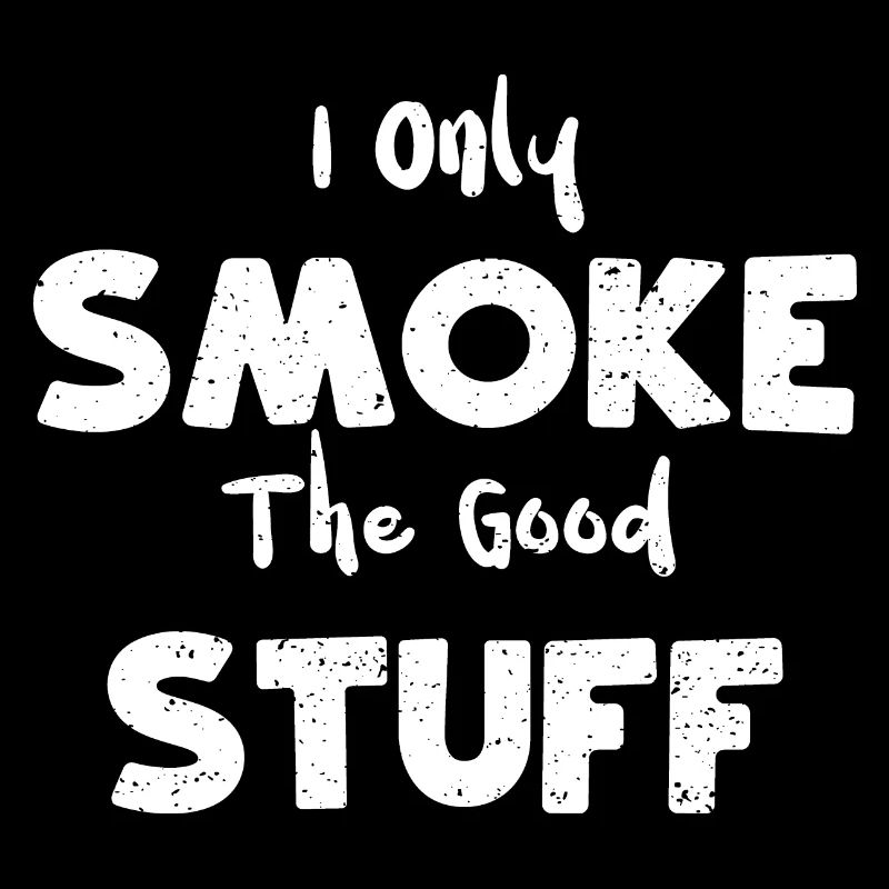 I Only Smoke The Good Stuff - BBQ