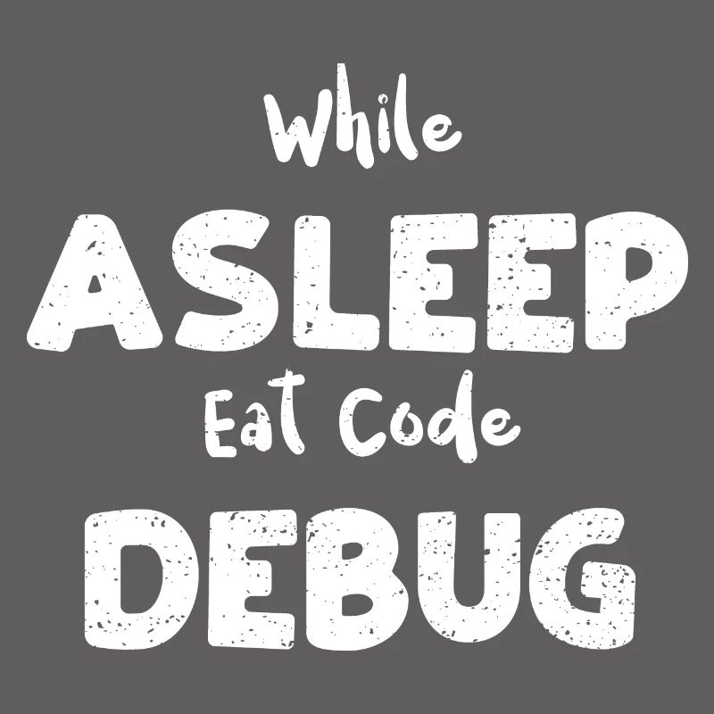 While Asleep Eat Code Debug