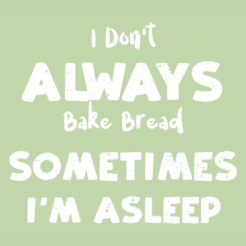 I Don't Always Bake Bread Someti...
