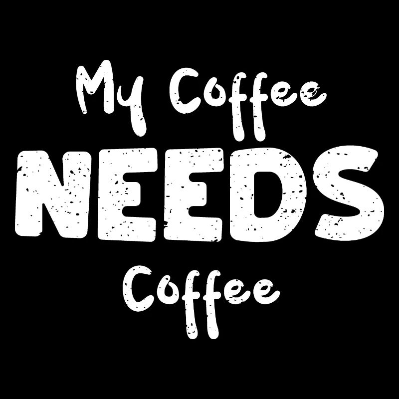 My Coffee Needs Coffee - Coffee
