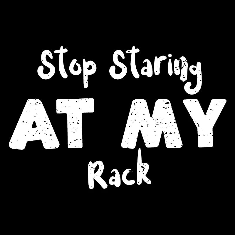 Stop Staring At My Rack - BBQ
