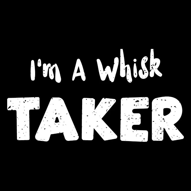 I'm A Whisk Taker - Baking