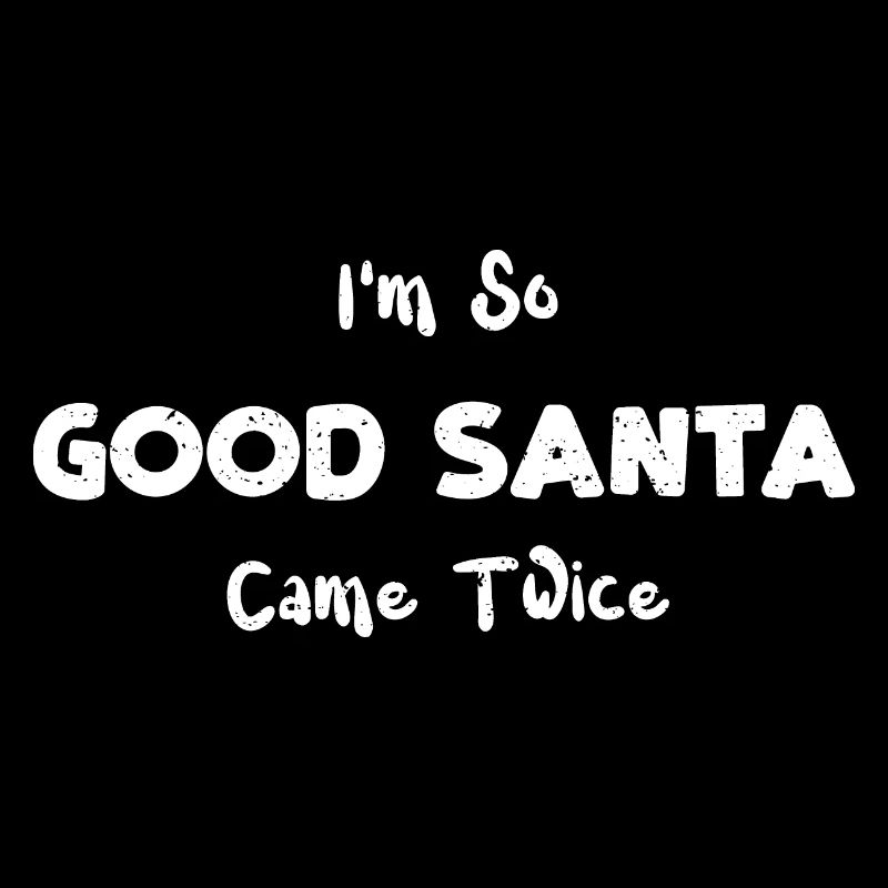I'm So Good Santa Came Twice
