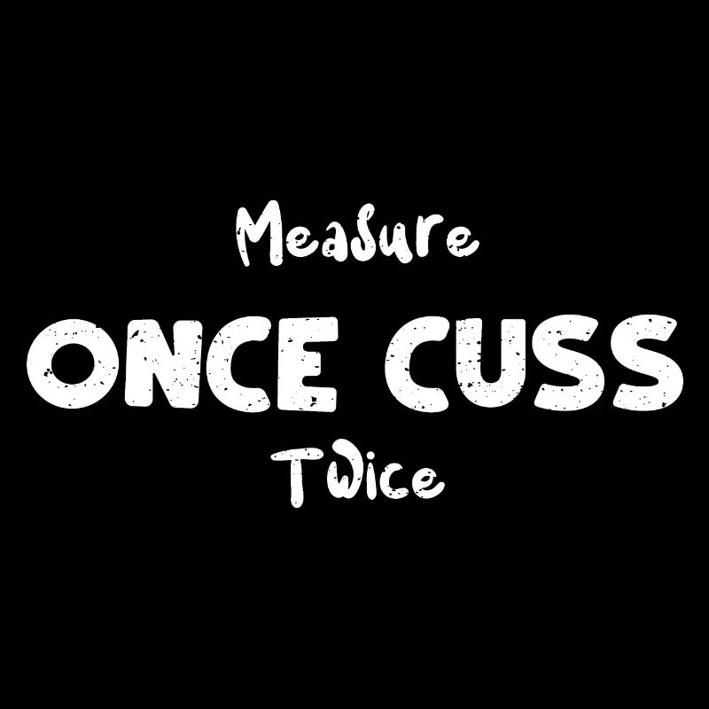 Measure Once Cuss Twice