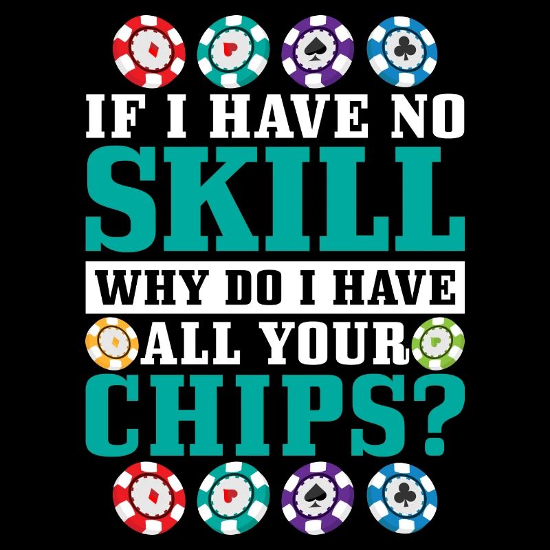 If I Have No Skill, Why Do I Have All Your Chips?