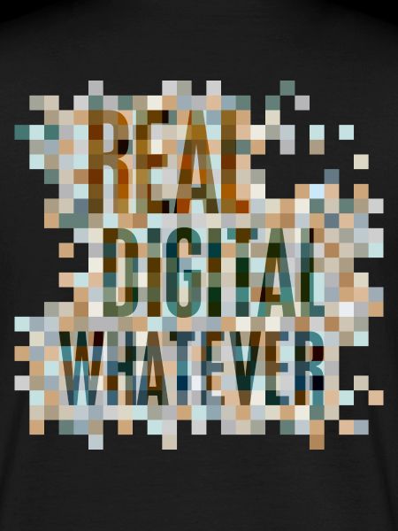 Statement: Real. Digital. Whatever.