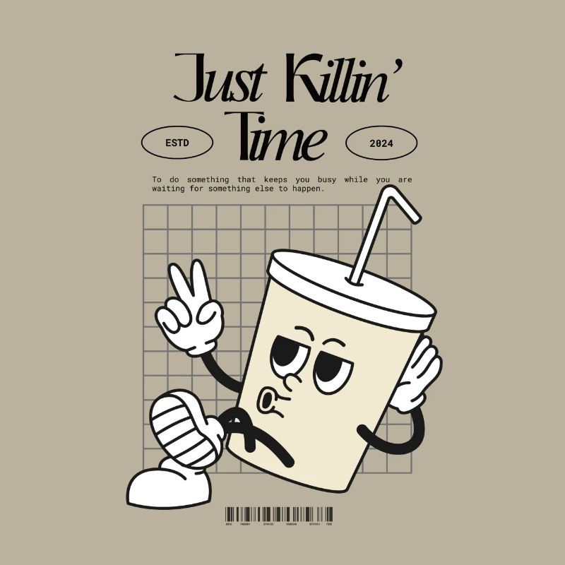 Just killin‘ time