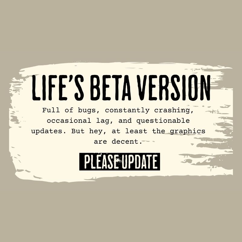 Life's Beta Version – Please Update