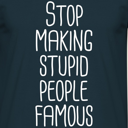 Stop making stupid people famous - Männer T-Shirt