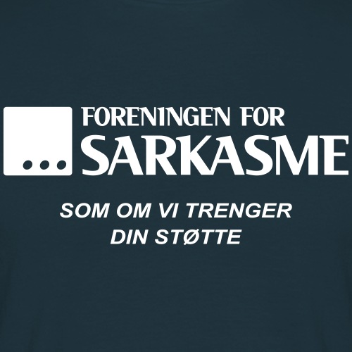 Foreningen for sarkasme - Som om vi trenger din - T-skjorte for menn