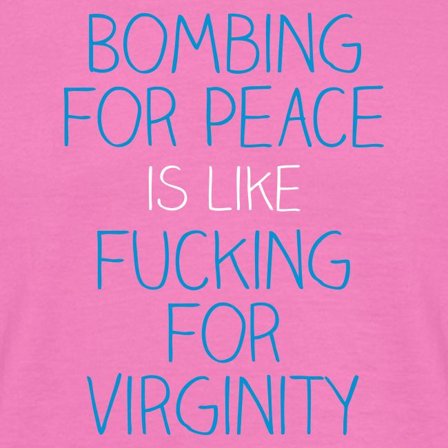 Bombing for peace is like fucking for virginity