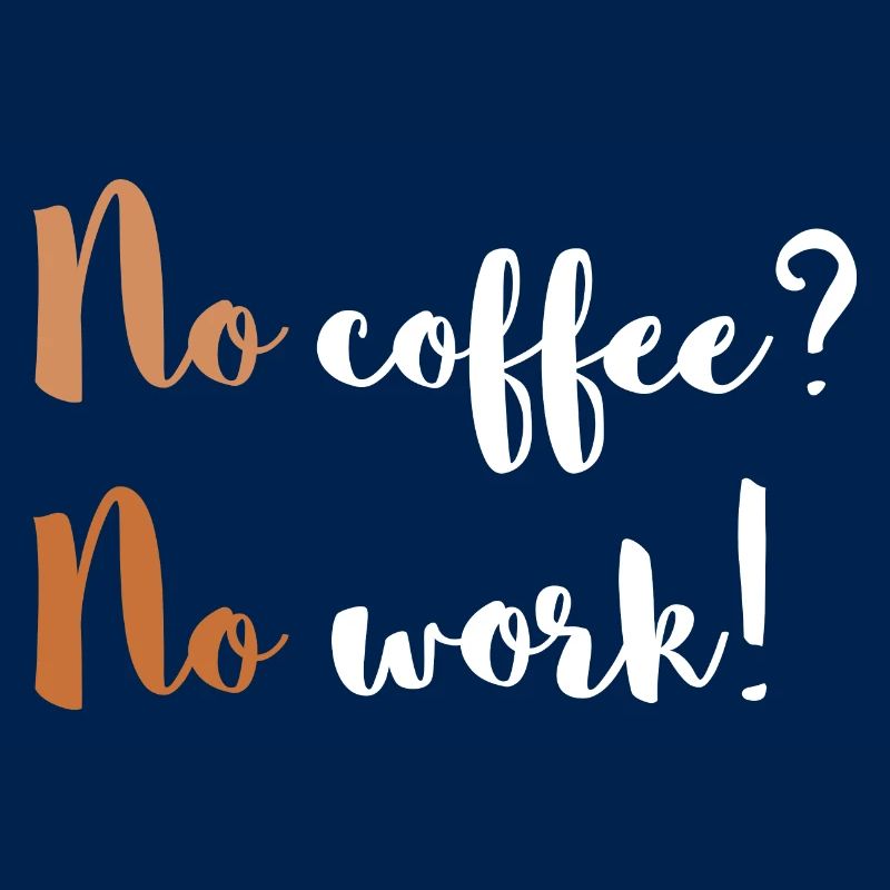 No coffee? No work! / Coffee junkie