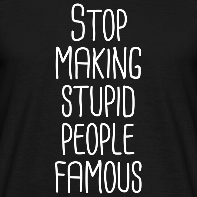 Stop making stupid people famous