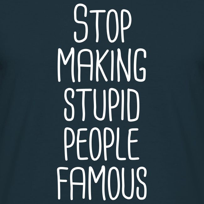 Stop making stupid people famous