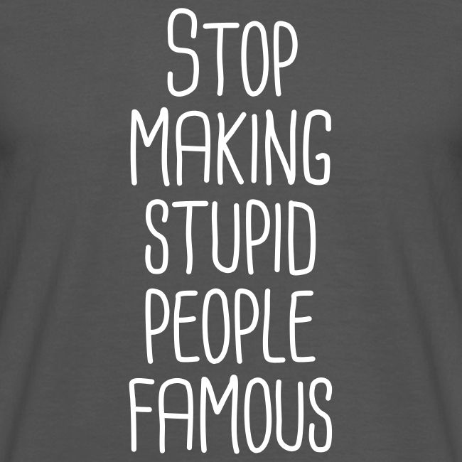 Stop making stupid people famous