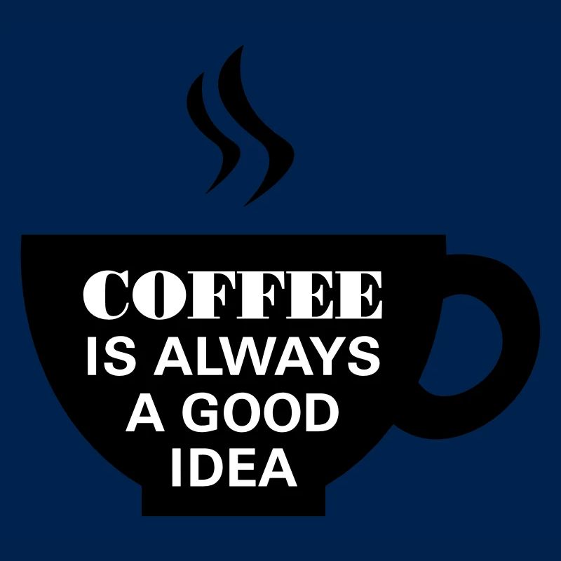 Coffee Is Always A Good Idea