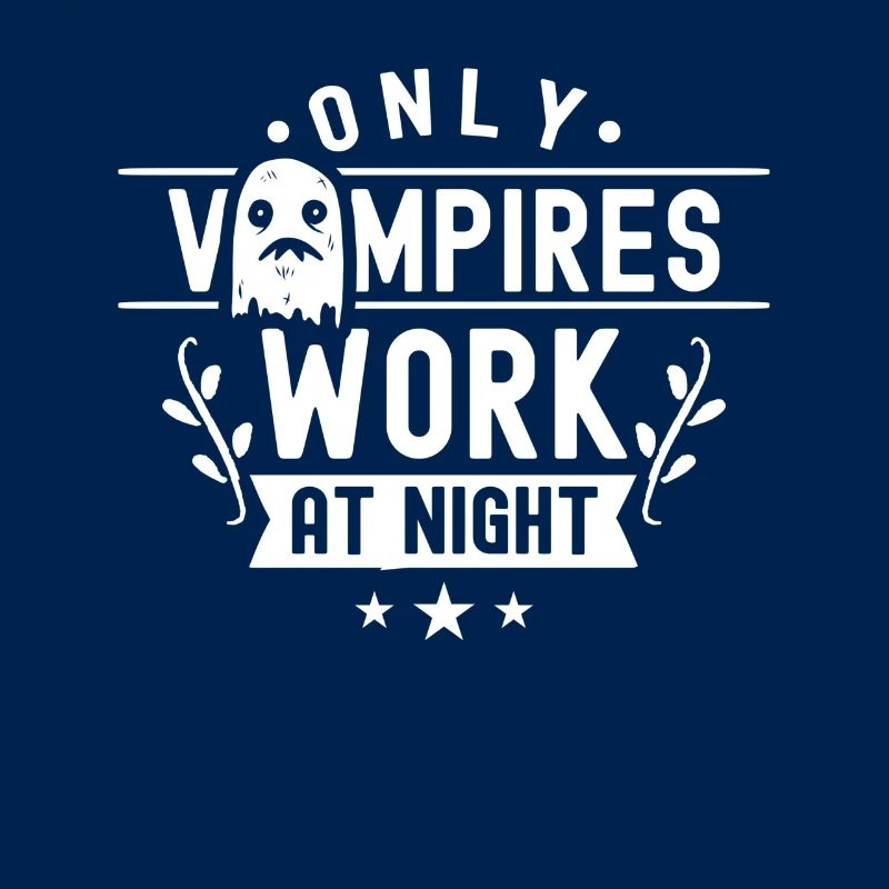 Only vampires work at night sayings day shift