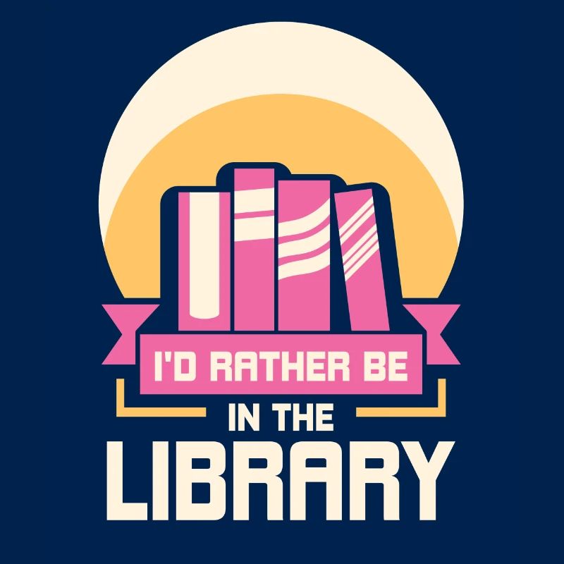 I would rather be in the library Books