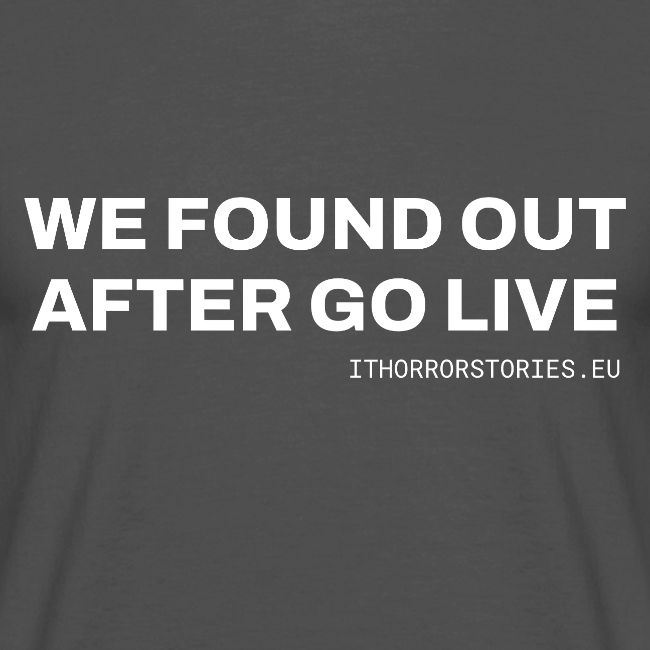 We Found Out After Go Live