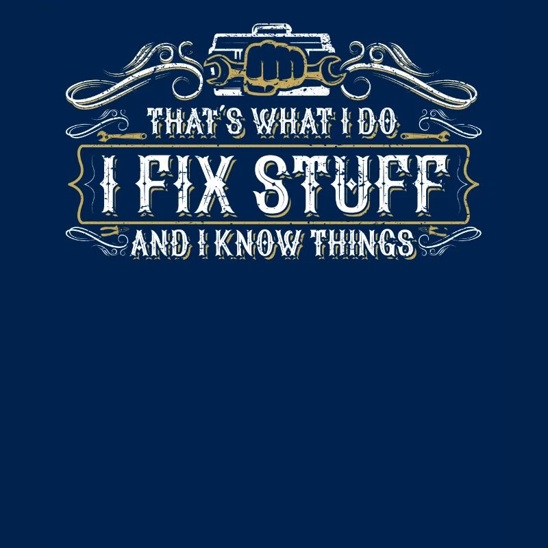 thats what i do i fix stuff and i know things