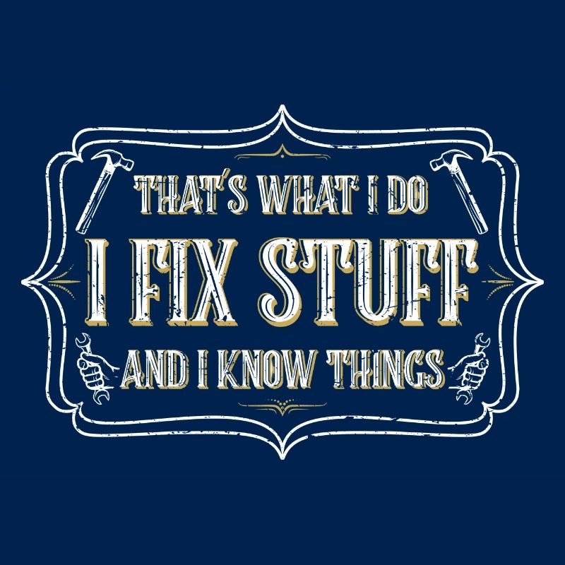 thats what i do i fix stuff and i know things