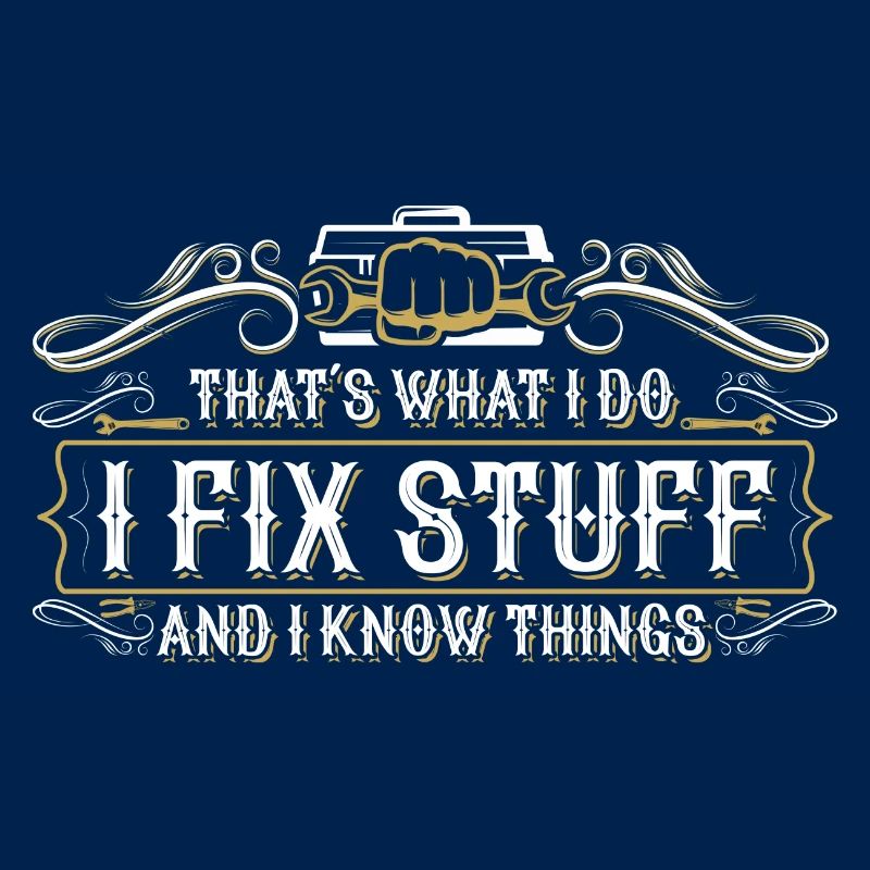 thats what i do i fix stuff and i know things