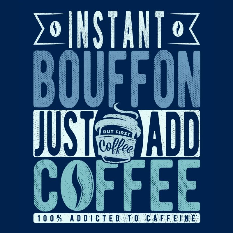 Bouffon instantané Il suffit d’ajouter du café