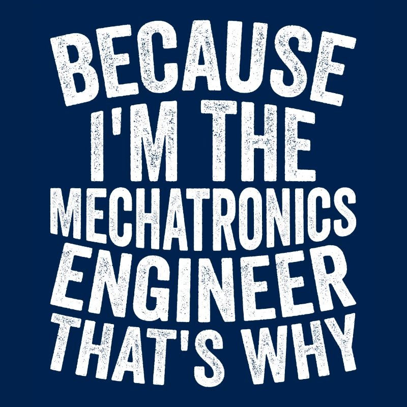 Because I am the mechatronics engineer