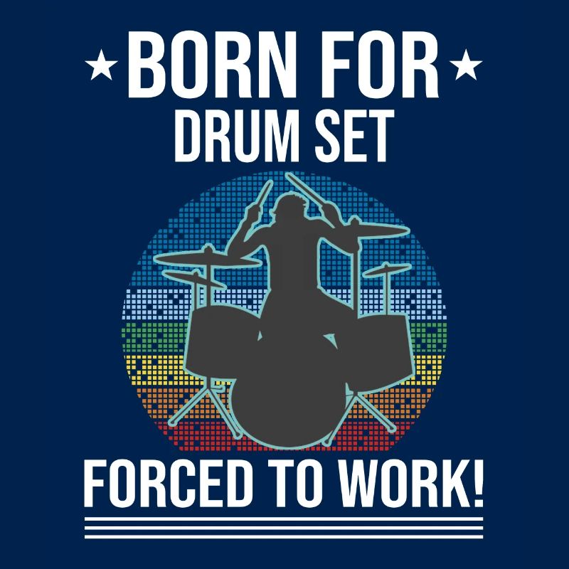 Born For Drum Set Forced To Work Drummer
