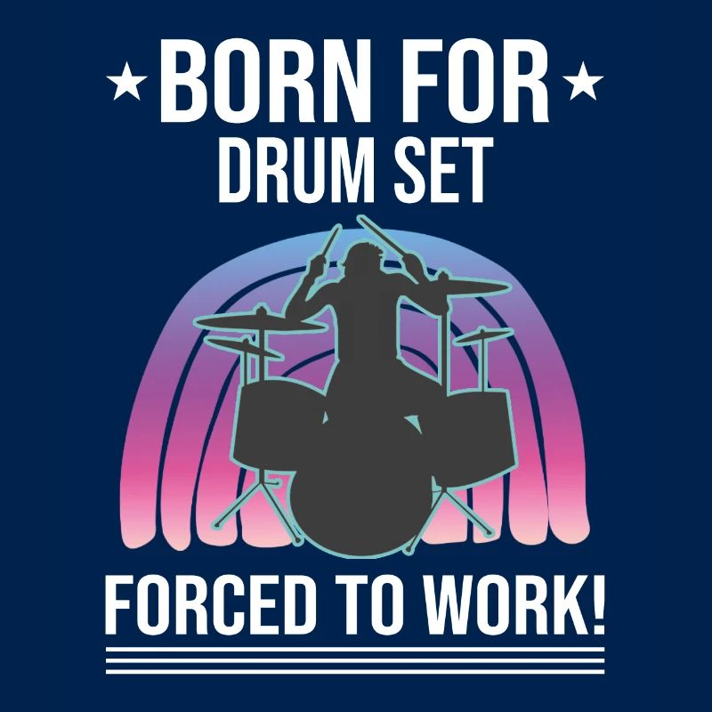 Born For Drum Set Forced To Work Drummer