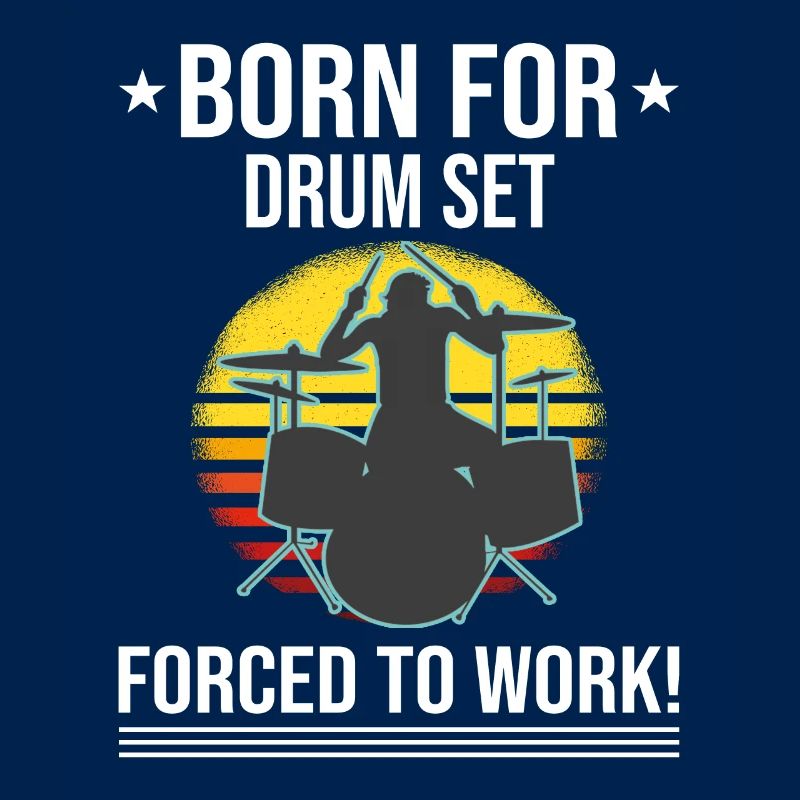 Born For Drum Set Forced To Work Drummer