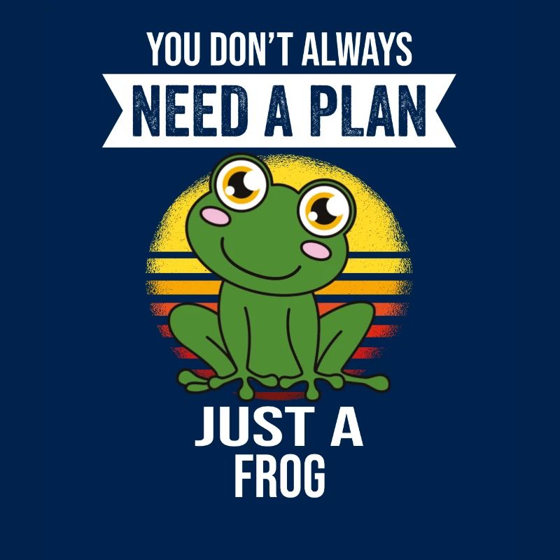 Frog Frog You Don't Need Always A Plan Just A Frog