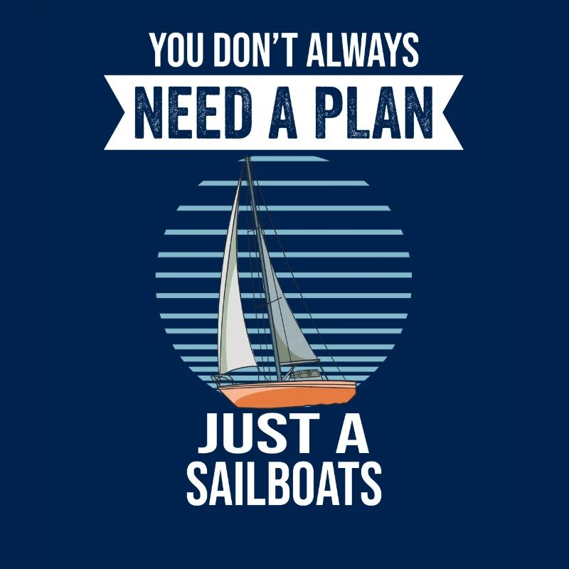 Sailboats You Don't Need Always A Plan Just A