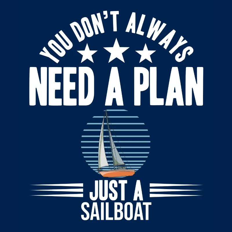 You Don't Need Always A Plan Just A Sailboat