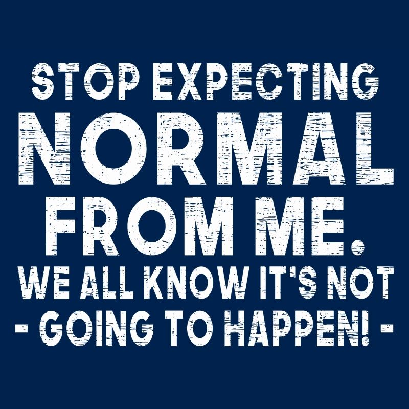 Stop Expecting Normal From Me Funny Sarcastic