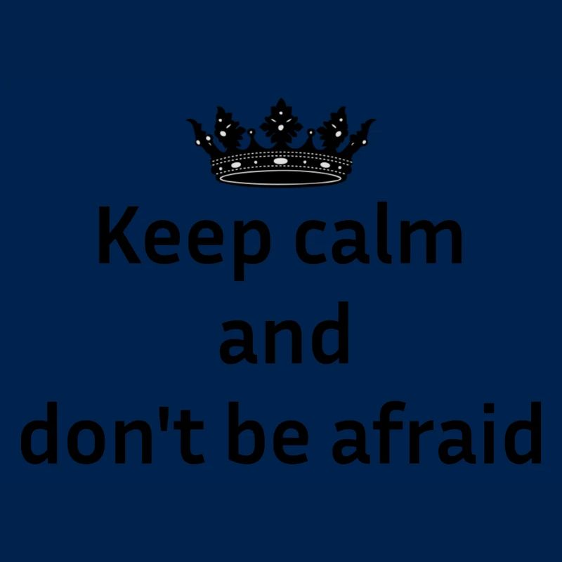 Keep calm and don't be afraid