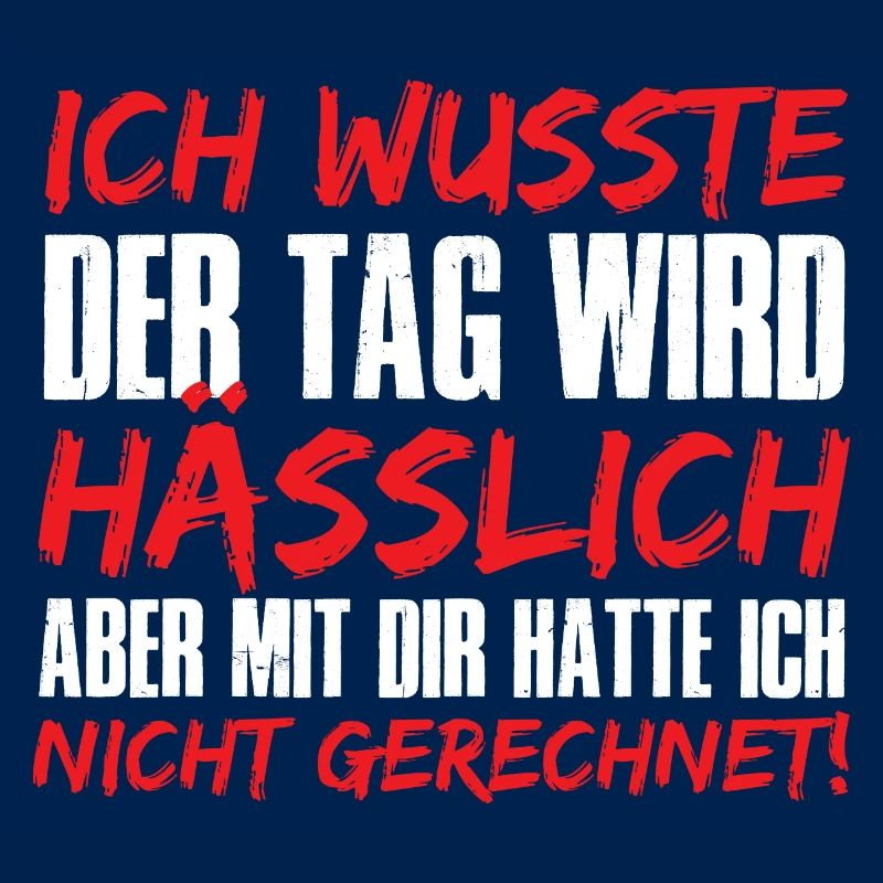 Ich wusste der Tag wird hässlich aber mit dir