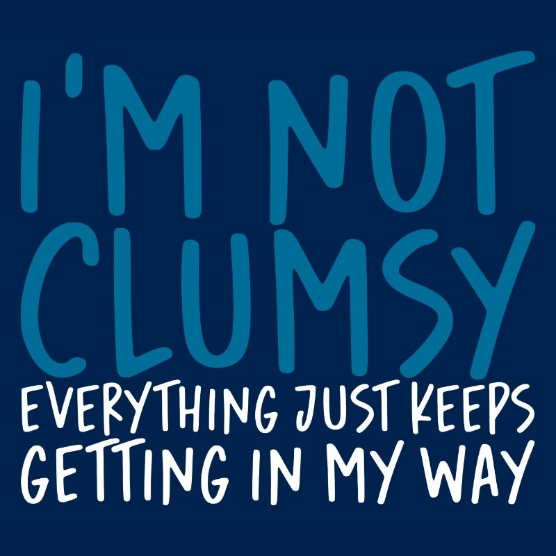 I'm Not Clumsy Everything Keeps Getting In My Way