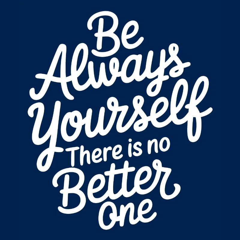 Always be yourself there is no better