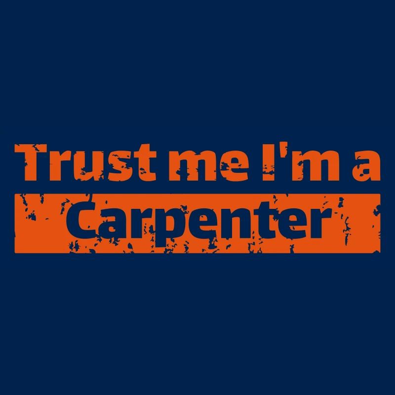 Trust me I'm a carpenter